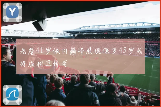老詹41岁依旧巅峰展现保罗45岁或将成控卫传奇